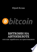 Биткоин на автопилоте. Или как заработать на криптовалюте