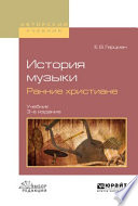 История музыки. Ранние христиане 3-е изд., испр. и доп. Учебник для вузов