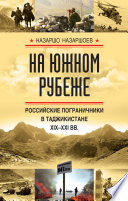 На южном рубеже. Российские пограничники в Таджикистане XIX-XXI вв.