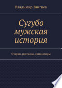 Сугубо мужская история. Очерки, рассказы, миниатюры