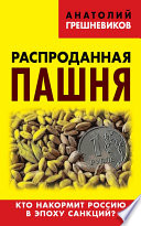 Распроданная пашня. Кто накормит Россию в эпоху санкций?