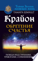 Крайон. Обретение счастья. Победа над страхами, тревогами, сомнениями