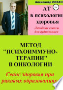 АТ в психологии здоровья. Метод «Психоиммунотерапии» в онкологии. Лечебные сеансы для аудиозаписи