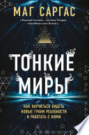 Тонкие миры. Как научиться видеть новые грани реальности и работать с ними