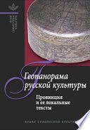 Геопанорама русской культуры: Провинция и ее локальные тексты