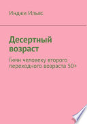 Десертный возраст. Гимн человеку второго переходного возраста 50+