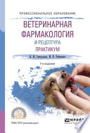 Ветеринарная фармакология и рецептура. Практикум 7-е изд., испр. и доп. Учебное пособие для СПО