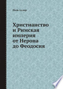 Христианство и Римская империя от Нерона до Феодосия