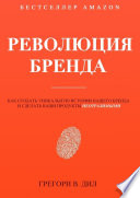 Революция бренда. Как создать уникальную историю вашего бренда и сделать ваши продукты неотразимыми