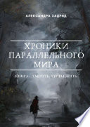 ХРОНИКИ ПАРАЛЛЕЛЬНОГО МИРА. КНИГА 1. УМЕРЕТЬ, ЧТОБЫ ЖИТЬ