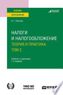 Налоги и налогообложение: теория и практика в 2 т. Том 2 7-е изд., пер. и доп. Учебник и практикум для вузов