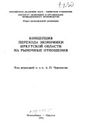 Kont︠s︡ept︠s︡ii︠a︡ perekhoda ėkonomiki Irkutskoĭ oblasti na rynochnye otnoshenii︠a︡