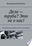 Дело – труба? Это не о нас! Какие бывают трубы и где их используют