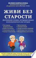 Живи без старости. Достижения ученых, которыми можно воспользоваться уже сегодня