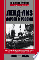 Ленд-лиз. Дороги в Россию. Военные поставки США для СССР во Второй Мировой войне. 1941-1945