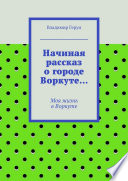 Начиная рассказ о городе Воркуте... Моя жизнь в Воркуте