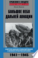Большое небо дальней авиации. Советские дальние бомбардировщики в Великой Отечественной войне. 1941–1945