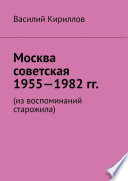 Москва советская. 1955—1982 гг. Из воспоминаний старожила