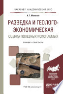 Разведка и геолого-экономическая оценка полезных ископаемых. Учебник и практикум для академического бакалавриата