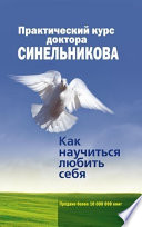 Практический курс доктора Синельникова. Как научиться любить себя