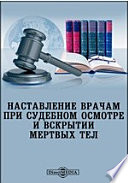 Наставление врачам при судебном осмотре и вскрытии мертвых тел