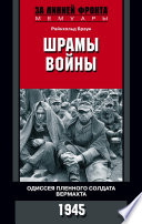 Шрамы войны. Одиссея пленного солдата вермахта. 1945