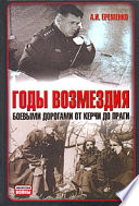 Годы возмездия. Боевыми дорогами от Керчи до Праги