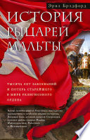 История рыцарей Мальты. Тысяча лет завоеваний и потерь старейшего в мире религиозного ордена