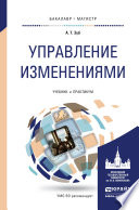 Управление изменениями. Учебник и практикум для бакалавриата и магистратуры