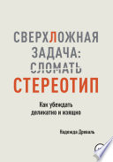 СверхЛожная задача: сломать стереотип. Как убеждать деликатно и изящно