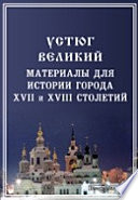 Устюг Великий. Материалы для истории города XVII и XVIII столетий