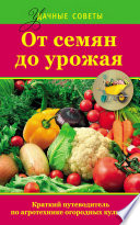 От семян до урожая. Краткий путеводитель по агротехнике огородных культур