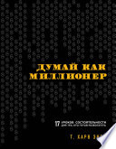 Думай как миллионер. 17 уроков состоятельности для тех, кто готов разбогатеть