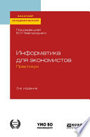 Информатика для экономистов. Практикум 3-е изд., пер. и доп. Учебное пособие для академического бакалавриата