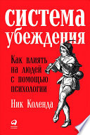 Система убеждения: Как влиять на людей с помощью психологии