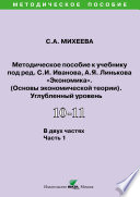 Методическое пособие к учебнику под ред. С.И. Иванова, А.Я. Линькова «Экономика. Основы экономической теории» (углубленный уровень). 10-11 классы. Часть 1