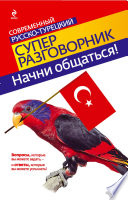 Начни общаться! Современный русско-турецкий суперразговорник