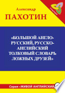 Большой англо-русский, русско-английский толковый словарь ложных друзей