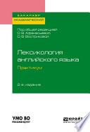 Лексикология английского языка. Практикум 2-е изд., пер. и доп. Учебное пособие для академического бакалавриата