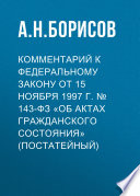 Комментарий к Федеральному закону от 15 ноября 1997 г. No 143-ФЗ «Об актах гражданского состояния» (постатейный)