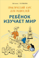 Ребенок изучает мир. Занятия с детьми 2–6 лет. Практический курс для родителей