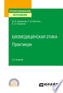 Биомедицинская этика. Практикум 2-е изд. Учебное пособие для СПО