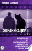 Экранизации: Белая гвардия. Бег. Мастер и Маргарита. Собачье сердце. Иван Васильевич. Роковые яйца