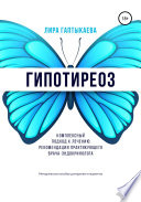 Гипотиреоз. Комплексный подход к лечению. Рекомендации практикующего врача-эндокринолога. Методическое пособие для врачей и пациентов.