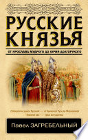 Русские князья. От Ярослава Мудрого до Юрия Долгорукого