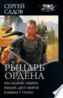 Рыцарь Ордена: Наследник Ордена. Рыцарь двух миров. Клинки у трона (сборник)