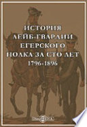 История лейб-гвардии Егерского полка за сто лет. 1796-1896