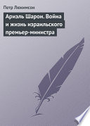 Ариэль Шарон. Война и жизнь израильского премьер-министра