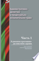 Административно-деликтное и процессуально-исполнительное право. Часть 1. Административно-деликтное право