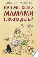 Как мы были мамами глухих детей. Книга для родителей